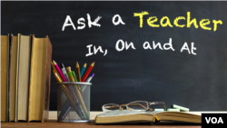 Ask a Teacher: Big Trouble with Three Little Words – In, On and At