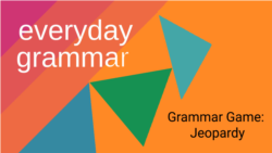 Everyday Grammar: Grammar Game: Jeopardy