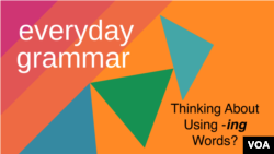 Everyday Grammar: Thinking About Using -ing Words?